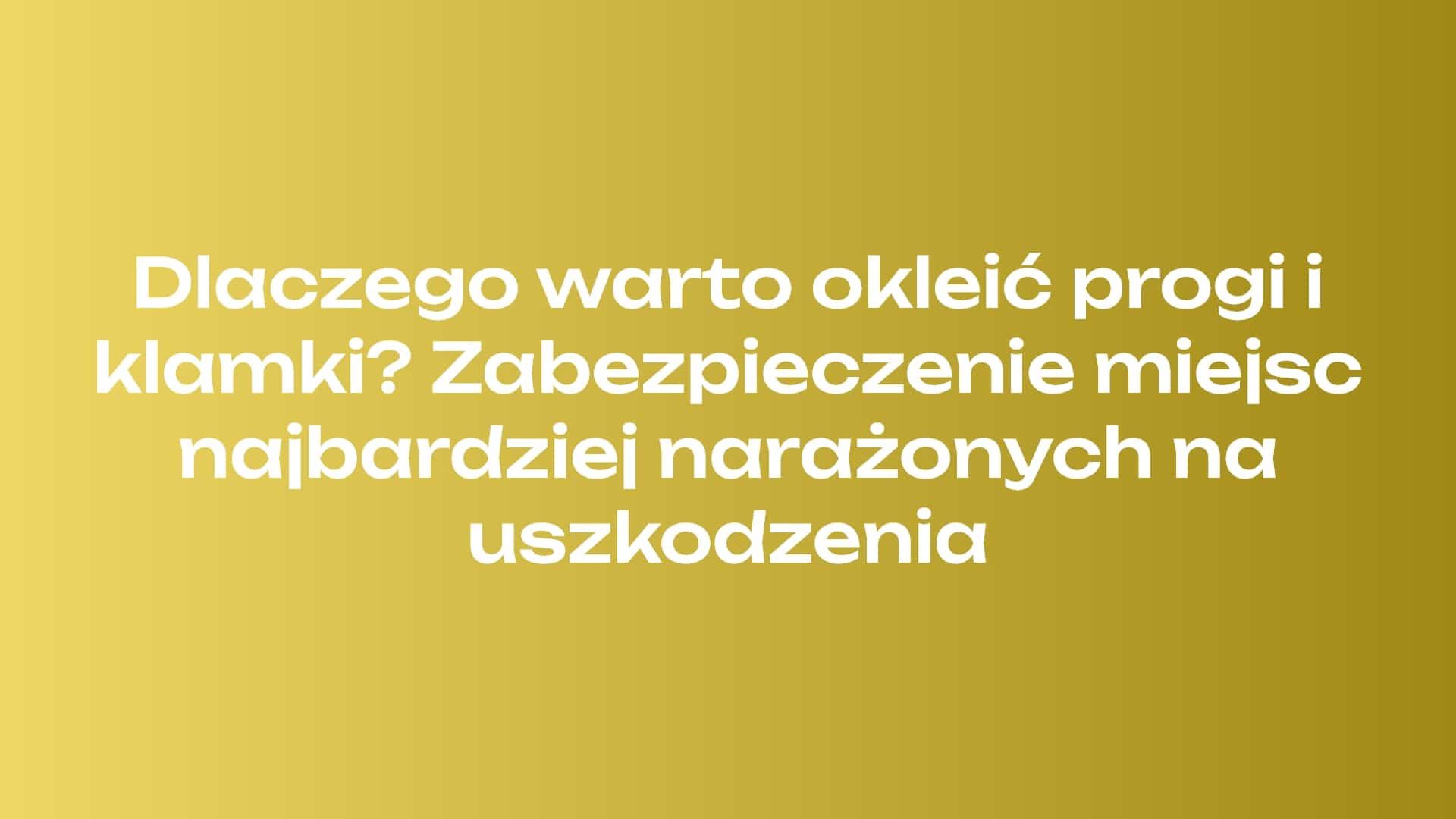 Dlaczego warto okleić progi i klamki? Zabezpieczenie miejsc najbardziej narażonych na uszkodzenia