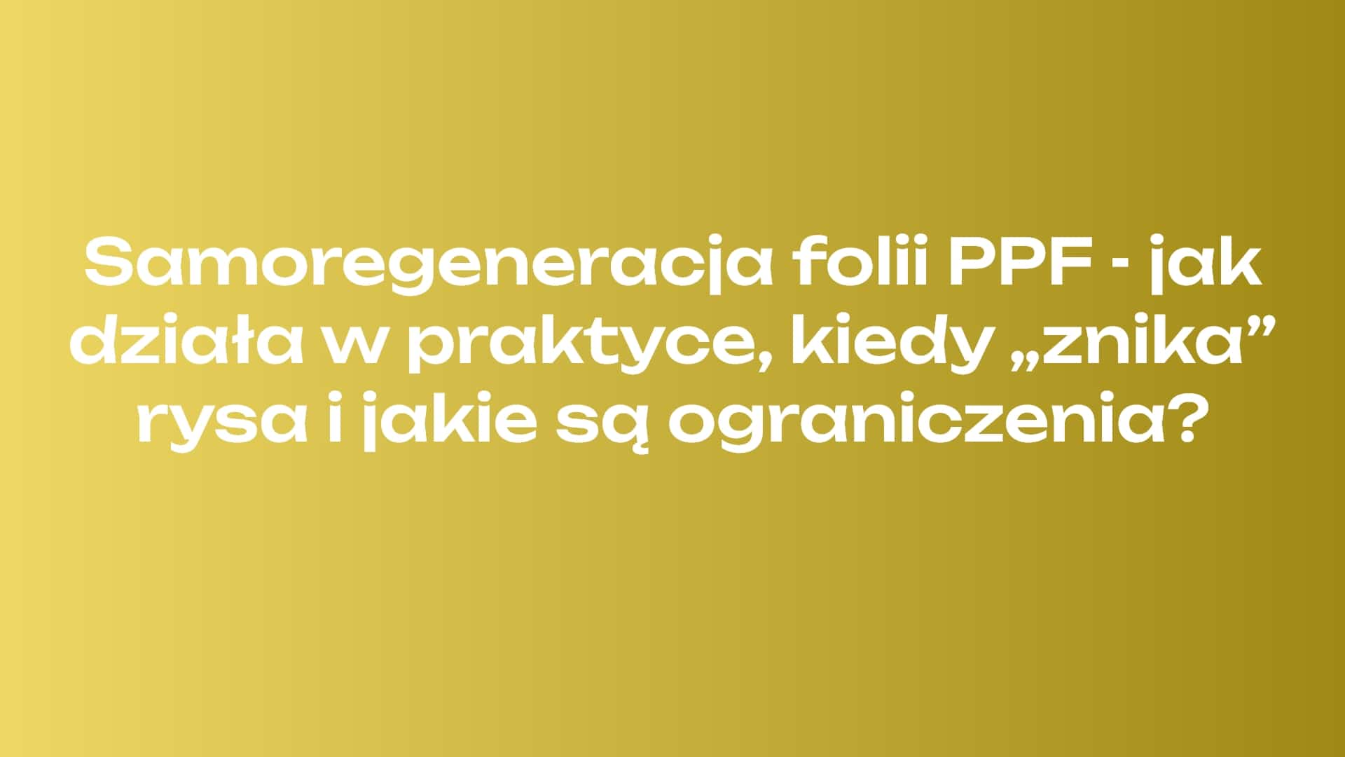 Samoregeneracja folii PPF – jak działa w praktyce, kiedy „znika” rysa i jakie są ograniczenia?