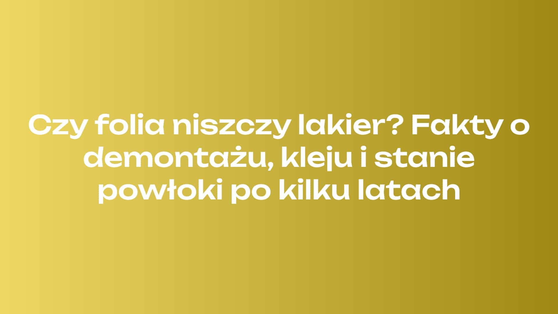Czy folia niszczy lakier Fakty o demontażu, kleju i stanie powłoki po kilku latach